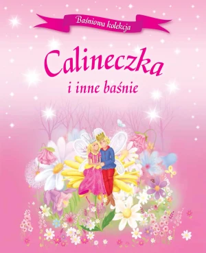 Calineczka i inne baśnie. Baśniowa kolekcja - Opracowanie zbiorowe - książka