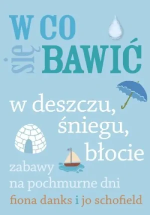 W co się bawić. W deszczu, śniegu, błocie - Michał Lenartowicz, Fiona Danks, Jo Schofiled - książka