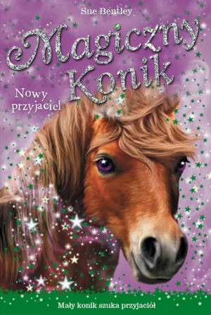 Magiczny konik T.1 Nowy przyjaciel - Sue Bentley - książka