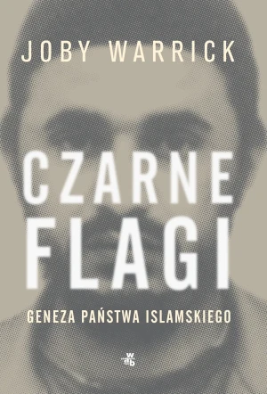 Czarne flagi. Geneza Państwa Islamskiego - Joby Warrick - książka