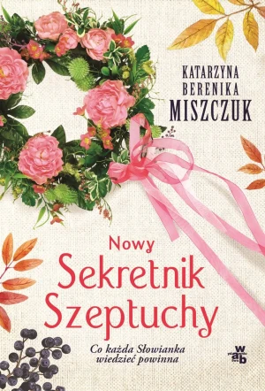 Nowy Sekretnik Szeptuchy. Co każda słowianka wiedzieć powinna - Katarzyna Berenika Miszczuk - książka