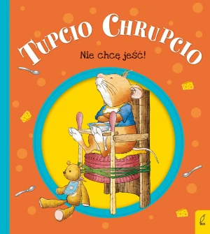 Tupcio Chrupcio. Nie chcę jeść! - Piotrowska Eliza - książka