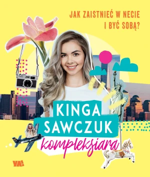 Kinga Sawczuk. Kompleksiara. Jak zaistnieć w necie i być sobą? - Kinga Sawczuk - książka