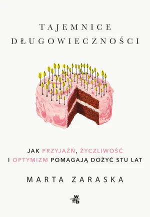 Tajemnice długowieczności. Jak przyjaźń, optymizm i życzliwość pomagają dożyć stu lat - Marta Zaraska - książka