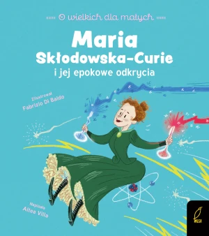 Maria Skłodowska-Curie i jej epokowe odkrycia - Altea Villa, Anna Paszkiewicz - książka