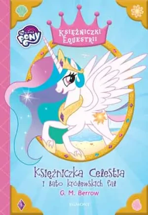 My Little Pony. Księżniczka Celestia i lato królewskich fal - G.M. Berrow - książka