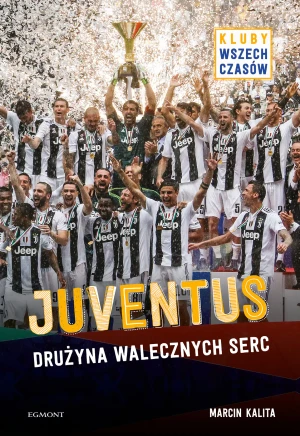 Juventus. Drużyna walecznych serc - Marcin Kalita - książka