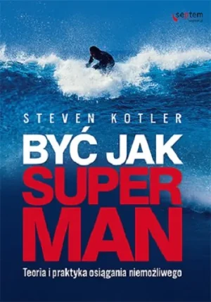 Być jak Superman. Teoria i praktyka osiągania niemożliwego - Steven Kotler - książka