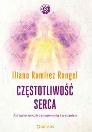 Częstotliwość serca. Jak żyć w zgodzie z samym sobą i ze światem - Iliana Ramirez Rangel - książka