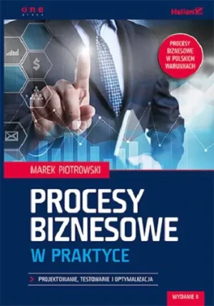 Procesy biznesowe w praktyce. Projektowanie, testowanie i optymalizacja - Marek Piotrowski - książka