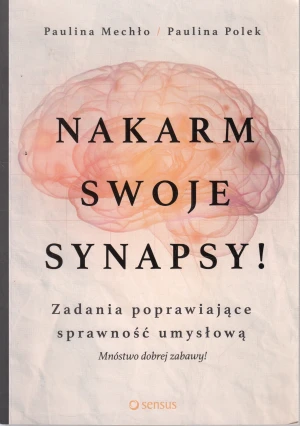 Nakarm swoje synapsy! Zadania poprawiające sprawność umysłową - Paulina Mechło, Paulina Polek - książka