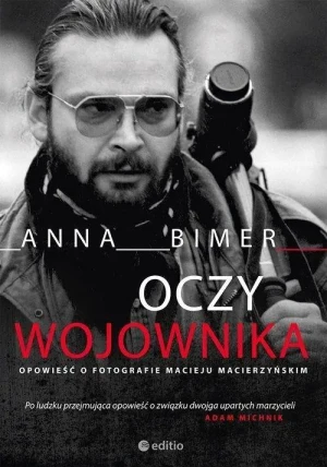 Oczy wojownika. Opowieść o fotografie Macieju Macierzyńskim - Anna Bimer - książka
