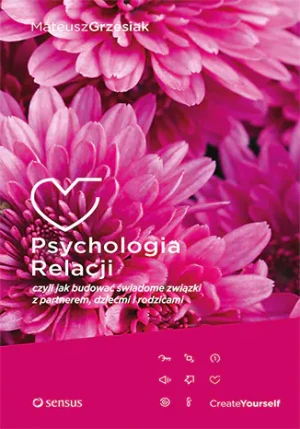Psychologia relacji, czyli jak budować świadome związki z partnerem, dziećmi i rodzicami - Mateusz Grzesiak - książka