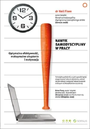 Nawyk samodyscypliny w pracy. Optymalna efektywność, maksymalne skupienie i motywacja - Neil Fiore PhD - książka