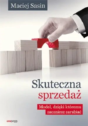 Skuteczna sprzedaż. Model, dzięki któremu zaczniesz zarabiać - Maciej Sasin - książka