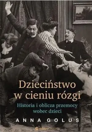 Dzieciństwo w cieniu rózgi. Historia i oblicza przemocy wobec dzieci - Anna Golus - książka
