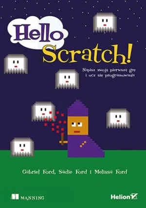 Hello Scratch! Napisz swoją pierwszą grę i ucz się programowania - Melissa Ford, Sadie Ford, Gabriel Ford - książka