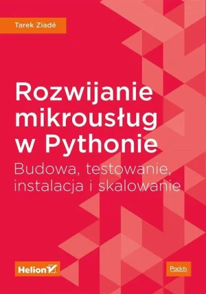Rozwijanie mikrousług w Pythonie. Budowa, testowanie, instalacja i skalowanie - Tarek Ziade - książka