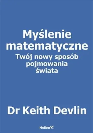 Myślenie matematyczne. Twój nowy sposób pojmowania świata - Keith Devlin - książka
