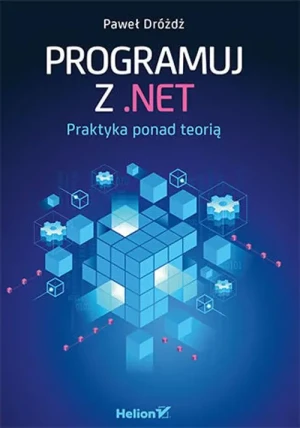 Programuj z .NET. Praktyka ponad teorią - Paweł Dróżdż - książka