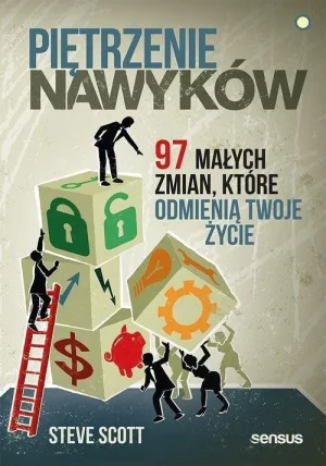Piętrzenie nawyków. 97 małych zmian, które odmienią Twoje życie - Steve Scott - książka