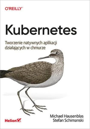 Kubernetes. Tworzenie natywnych aplikacji działających w chmurze - Michael Hausenblas, Stefan Schimanski - książka