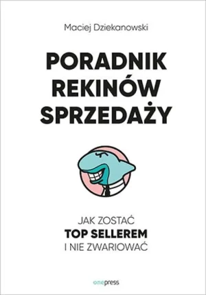 Poradnik Rekinów Sprzedaży. Jak zostać top sellerem i nie zwariować - Maciej Dziekanowski - książka