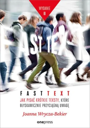 Fast text. Jak pisać krótkie teksty, które błyskawicznie przyciągną uwagę - Joanna Wrycza-Bekier - książka