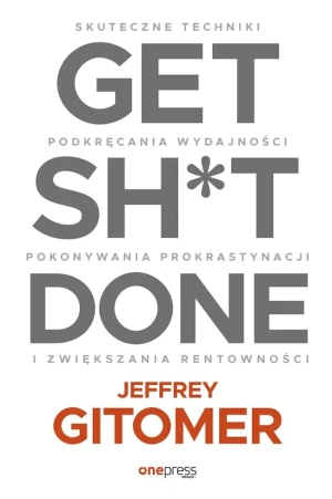 Get Sh*t Done. Skuteczne techniki podkręcania wydajności, pokonywania prokrastynacji i zwiększania rentowności - Jeffrey Gitomer - książka