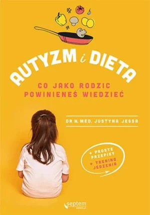 Autyzm i dieta. Co jako rodzic powinieneś wiedzieć - Justyna Jessa - książka