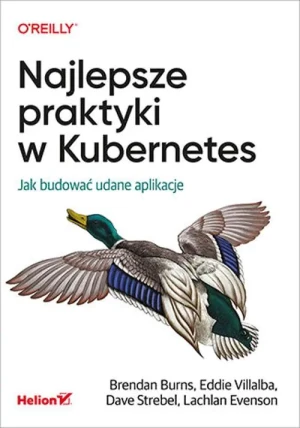 Najlepsze praktyki w Kubernetes. Jak budować udane aplikacje - praca zbiorowa - książka