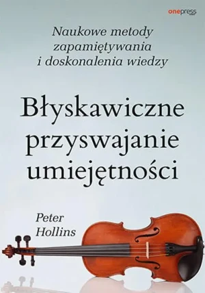 Błyskawiczne przyswajanie umiejętności. Naukowe metody zapamiętywania i doskonalenia wiedzy - Peter Hollins - książka