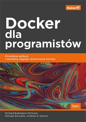 Docker dla programistów. Rozwijanie aplikacji i narzędzia ciągłego dostarczania DevOps - Richard Bullington-McGuire, Michael Schwartz, And - książka