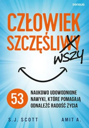 Człowiek szczęśliwszy. 53 naukowo udowodnione nawyki, które pomagają odnaleźć radość życia - S. J. Scott, Amit A. - książka