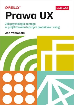 Prawa UX. Jak psychologia pomaga w projektowaniu lepszych produktów i usług - Jon Yablonski - książka