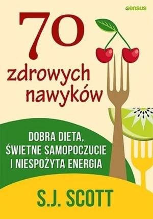 70 zdrowych nawyków. Dobra dieta, świetne samopoczucie i niespożyta energia - S.J. Scott - książka