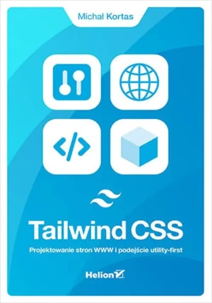 Tailwind CSS. Projektowanie stron WWW i podejście utility-first - Michał Kortas - książka