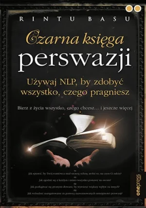 Czarna księga perswazji. Używaj NLP, by zdobyć wszystko, czego pragniesz - Rintu Basu - książka