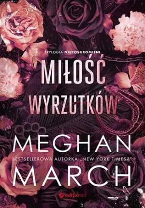 Miłość wyrzutków. Trylogia Nieposkromionych. Tom 3 - Meghan March - książka