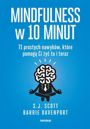Mindfulness w 10 minut. 71 prostych nawyków, które pomogą Ci żyć tu i teraz - S. J. Scott,Barrie Davenport - książka