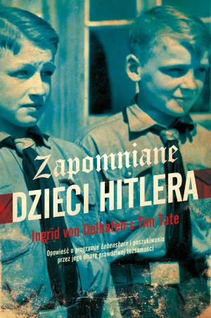 ZAPOMNIANE DZIECI HITLERA Jolanta Sawicka, Ingrid von Oelhafen, Tim Tate - Tim Tate, Ingrid von Oelhafen - książka