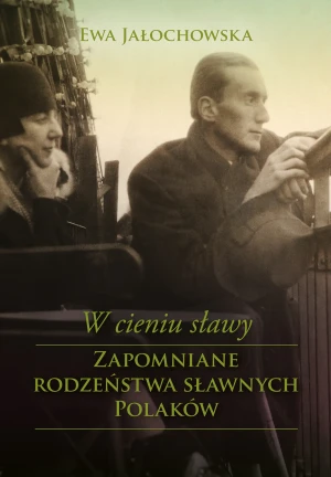 W cieniu sławy. Zapomniane rodzeństwa sławnych Polaków - Ewa Jałochowska - książka