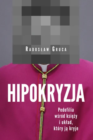 Hipokryzja. Pedofilia wśród księży i układ, który ją kryje - Radosław Gruca - książka
