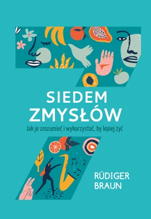Siedem zmysłów. Jak je zrozumieć i wykorzystać, by lepiej żyć - Rdiger Braun, Magdalena Jatowska - książka