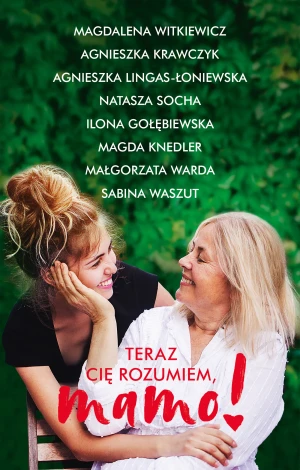 Teraz cię rozumiem, mamo! - Magdalena Witkiewicz, Agnieszka Krawczyk, Agniesz - książka