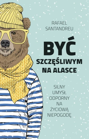 Być szczęśliwym na Alasce - Rafael Santandreu, Joanna Kuhn - książka