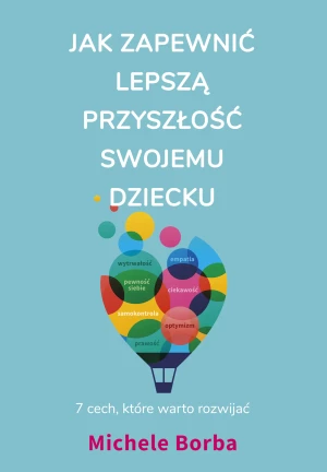 Jak zapewnić lepszą przyszłość swojemu dziecku - Michele Borba, Ewa Ziembińska - książka