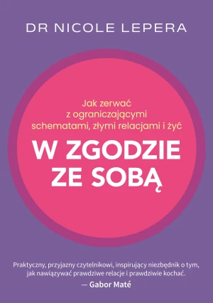 Jak zerwać z ograniczającymi schematami, złymi relacjami i żyć w zgodzie ze sobą - Nicole LePera - książka