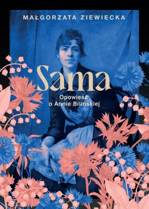 Sama. Opowieść o Annie Bilińskiej - Małgorzata Ziewiecka - książka