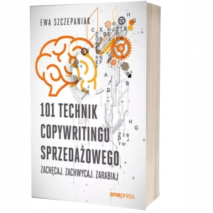101 technik copywritingu sprzedażowego. Zachęcaj. Zachwycaj. Zarabiaj - Ewa Szczepaniak - książka